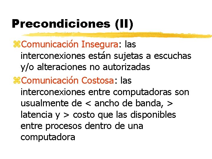 Precondiciones (II) z. Comunicación Insegura: las interconexiones están sujetas a escuchas y/o alteraciones no