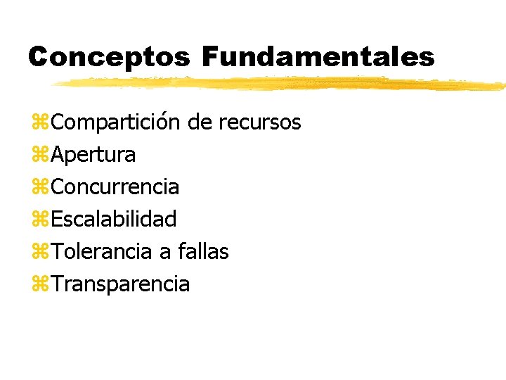 Conceptos Fundamentales z. Compartición de recursos z. Apertura z. Concurrencia z. Escalabilidad z. Tolerancia