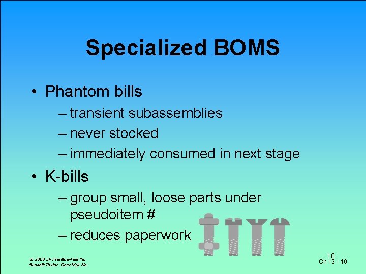 Specialized BOMS • Phantom bills – transient subassemblies – never stocked – immediately consumed