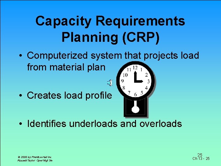 Capacity Requirements Planning (CRP) • Computerized system that projects load from material plan •