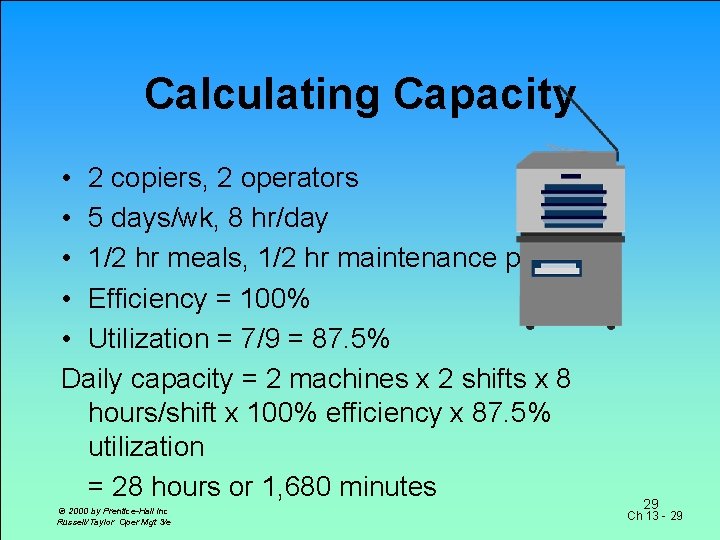 Calculating Capacity • 2 copiers, 2 operators • 5 days/wk, 8 hr/day • 1/2