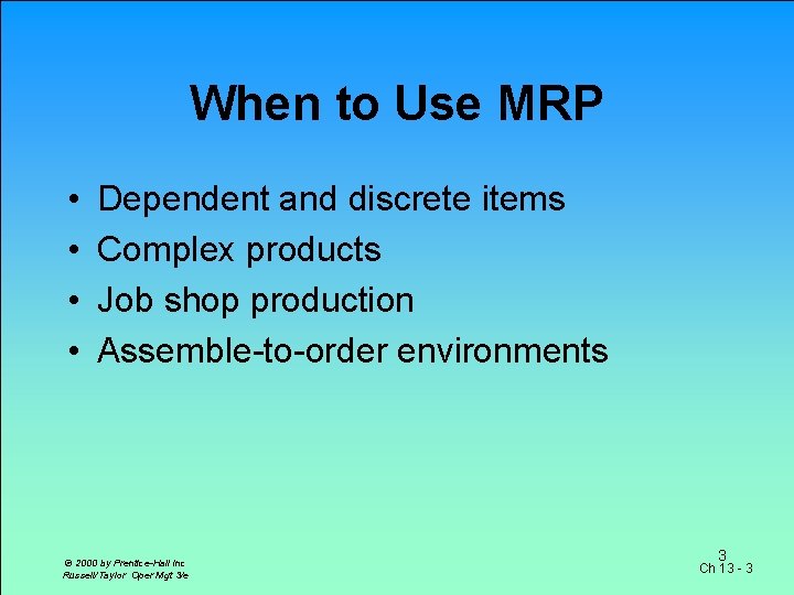 When to Use MRP • • Dependent and discrete items Complex products Job shop