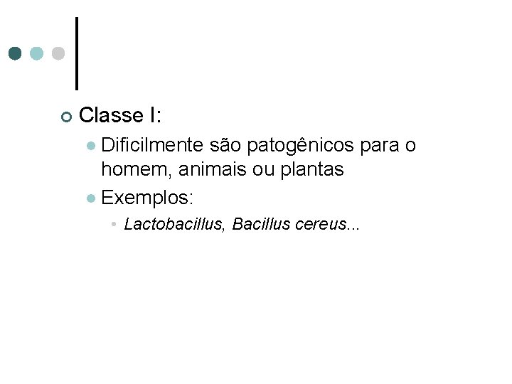 ¢ Classe I: Dificilmente são patogênicos para o homem, animais ou plantas l Exemplos: