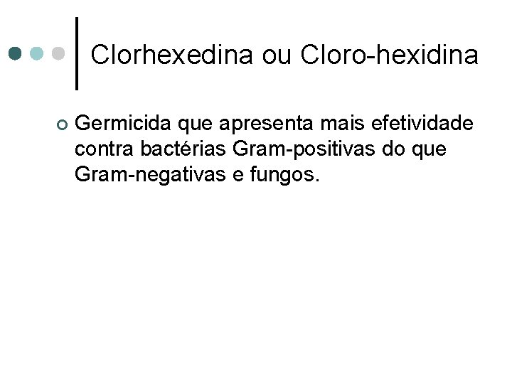 Clorhexedina ou Cloro-hexidina ¢ Germicida que apresenta mais efetividade contra bactérias Gram-positivas do que