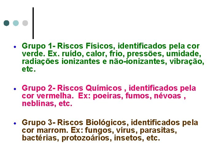 · Grupo 1 - Riscos Físicos, identificados pela cor verde. Ex. ruído, calor, frio,