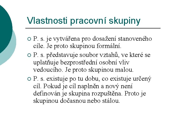 Vlastnosti pracovní skupiny P. s. je vytvářena pro dosažení stanoveného cíle. Je proto skupinou