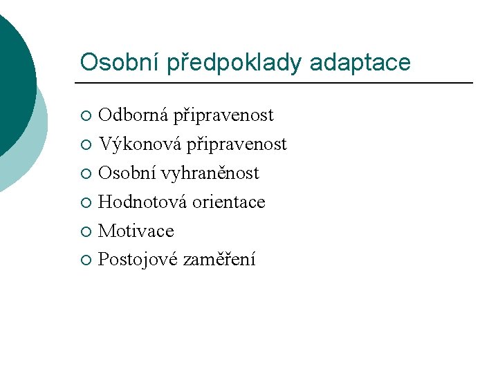Osobní předpoklady adaptace Odborná připravenost ¡ Výkonová připravenost ¡ Osobní vyhraněnost ¡ Hodnotová orientace