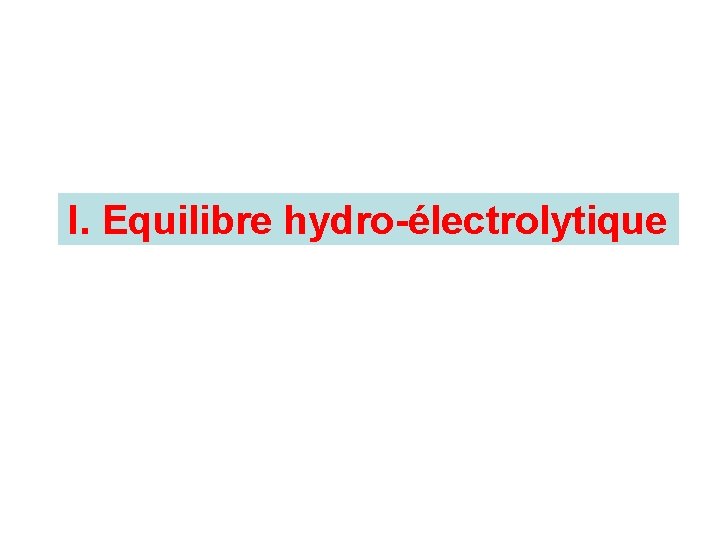 I. Equilibre hydro-électrolytique 