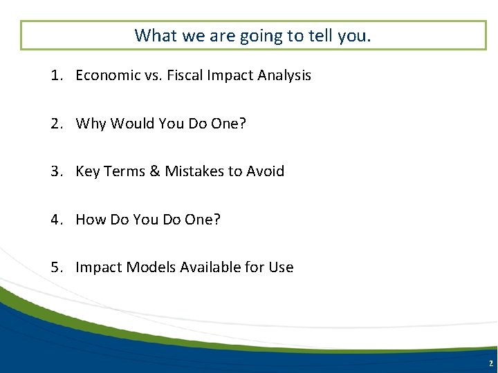 What we are going to tell you. 1. Economic vs. Fiscal Impact Analysis 2.