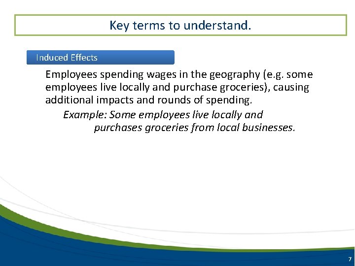 Key terms to understand. Induced Effects Employees spending wages in the geography (e. g.