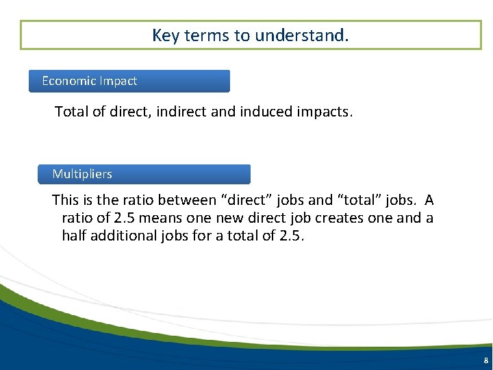 Key terms to understand. Economic Impact Total of direct, indirect and induced impacts. Multipliers