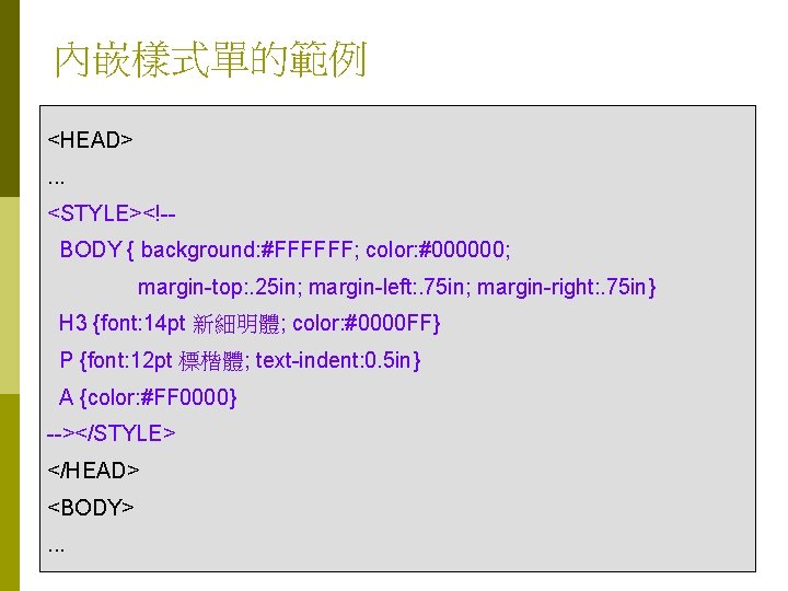 內嵌樣式單的範例 <HEAD>. . . <STYLE><!-BODY { background: #FFFFFF; color: #000000; margin-top: . 25 in;