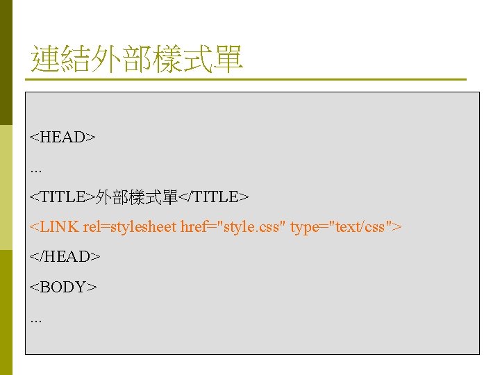 連結外部樣式單 <HEAD>. . . <TITLE>外部樣式單</TITLE> <LINK rel=stylesheet href="style. css" type="text/css"> </HEAD> <BODY>. . .