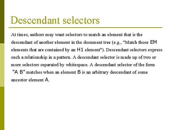 Descendant selectors At times, authors may want selectors to match an element that is