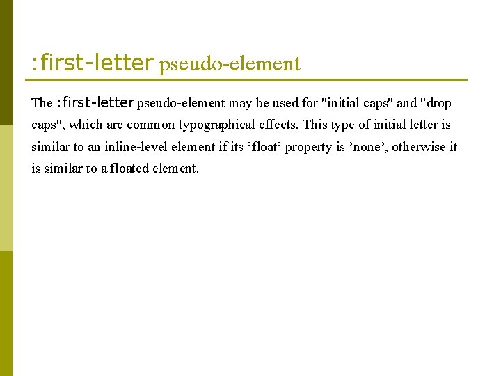 : first-letter pseudo-element The : first-letter pseudo-element may be used for "initial caps" and