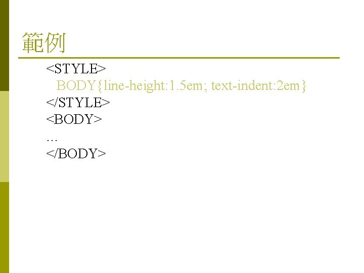 範例 <STYLE> BODY{line-height: 1. 5 em; text-indent: 2 em} </STYLE> <BODY> … </BODY> 