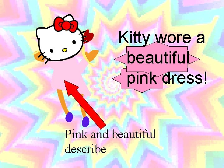 Kitty wore a beautiful pink dress! Pink and beautiful describe 