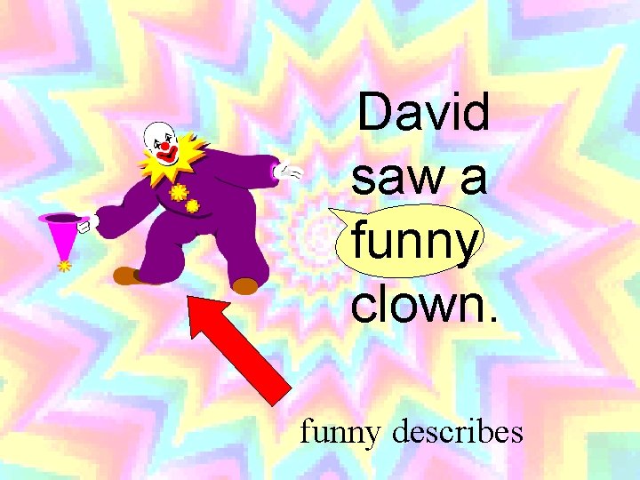 David saw a funny clown. funny describes 