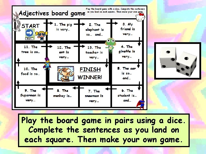 Play the board game in pairs using a dice. Complete the sentences as you