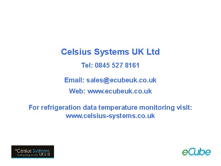 Celsius Systems UK Ltd Tel: 0845 527 8161 Email: sales@ecubeuk. co. uk Web: www.