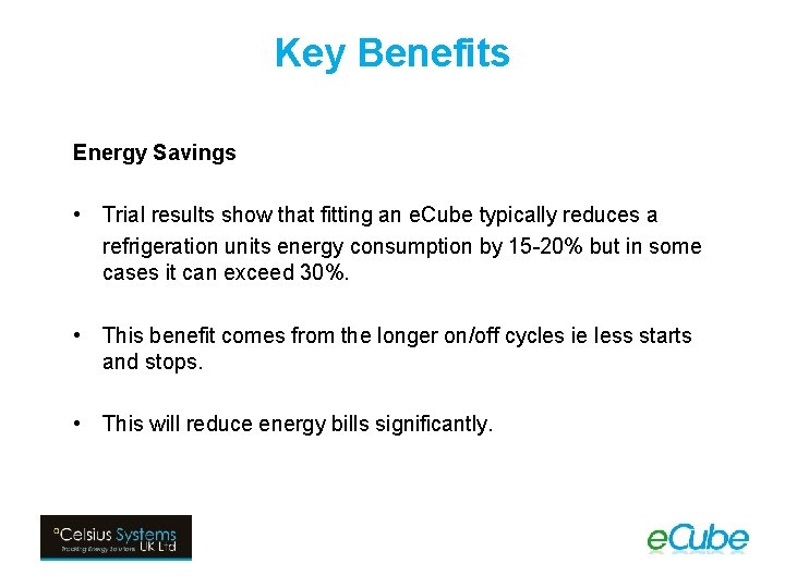 Key Benefits Energy Savings • Trial results show that fitting an e. Cube typically