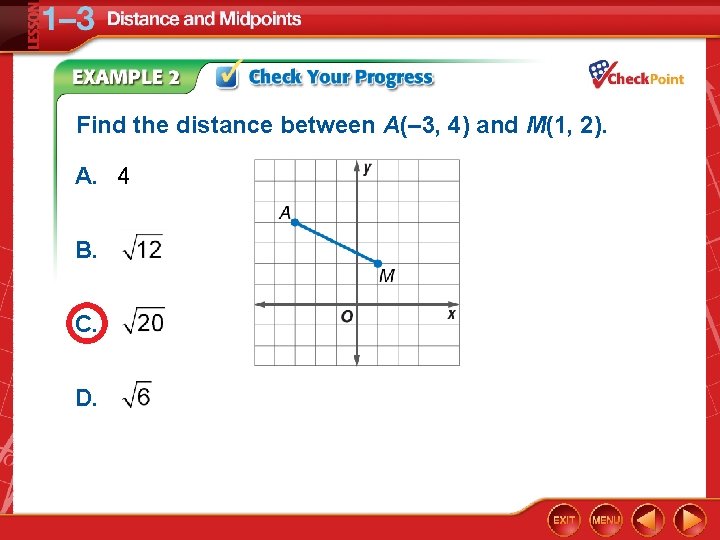 Find the distance between A(– 3, 4) and M(1, 2). A. 4 B. C.