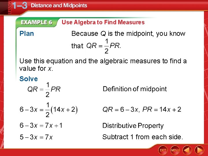 Use Algebra to Find Measures Plan Because Q is the midpoint, you know that