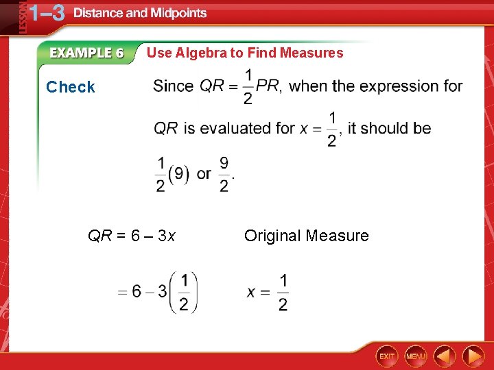 Use Algebra to Find Measures Check QR = 6 – 3 x Original Measure