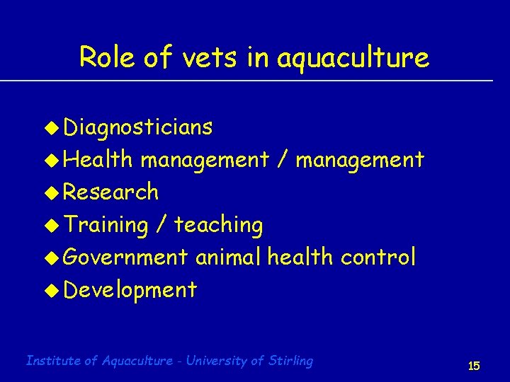 Role of vets in aquaculture u Diagnosticians u Health management / management u Research