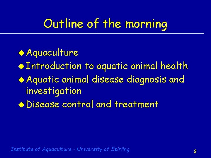 Outline of the morning u Aquaculture u Introduction to aquatic animal health u Aquatic