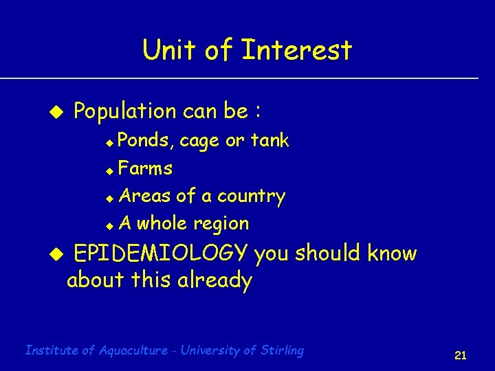 Unit of Interest u Population can be : Ponds, cage or tank u Farms