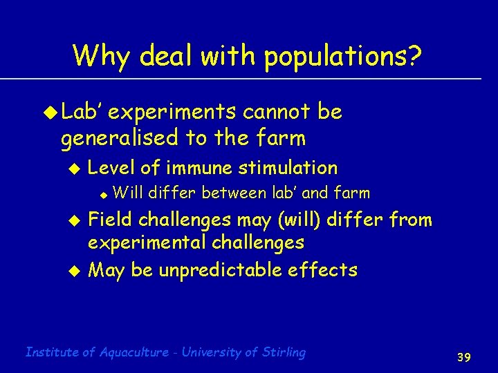 Why deal with populations? u Lab’ experiments cannot be generalised to the farm u