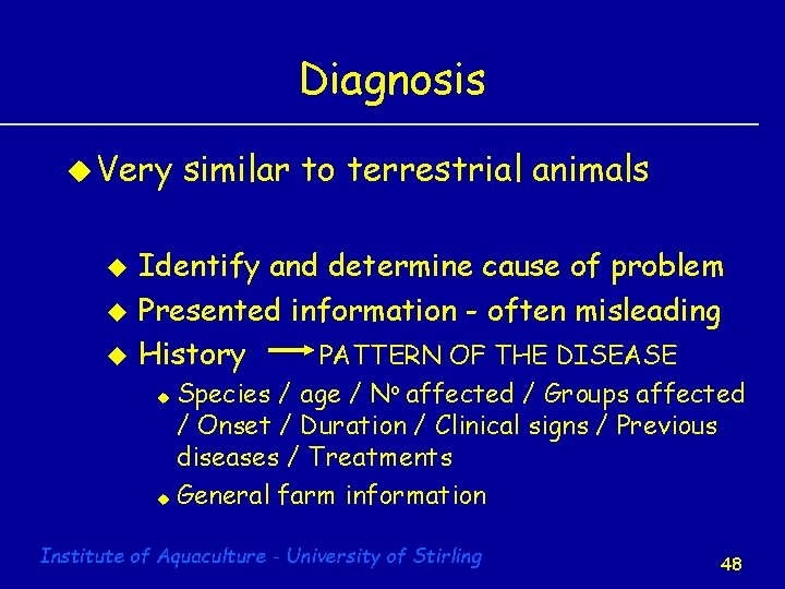 Diagnosis u Very u u u similar to terrestrial animals Identify and determine cause