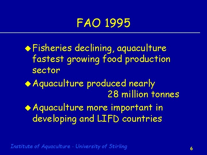 FAO 1995 u Fisheries declining, aquaculture fastest growing food production sector u Aquaculture produced
