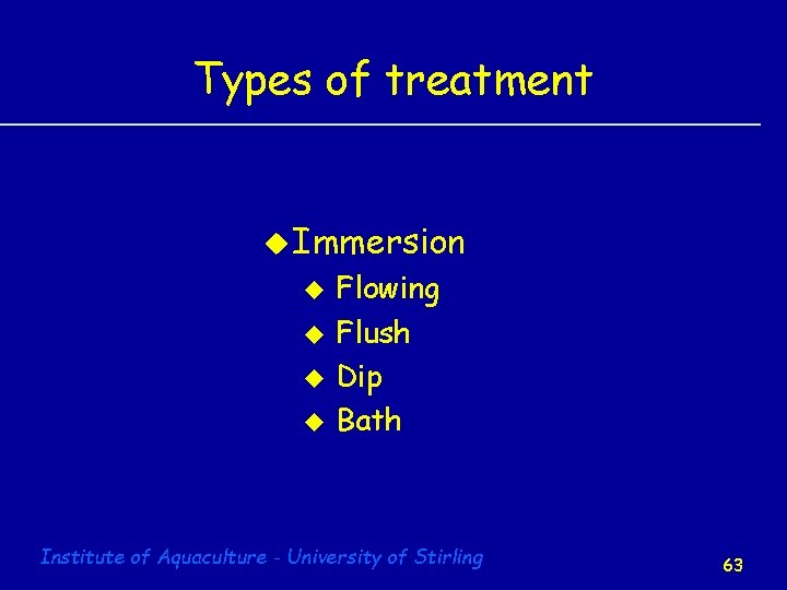 Types of treatment u Immersion u u Flowing Flush Dip Bath Institute of Aquaculture