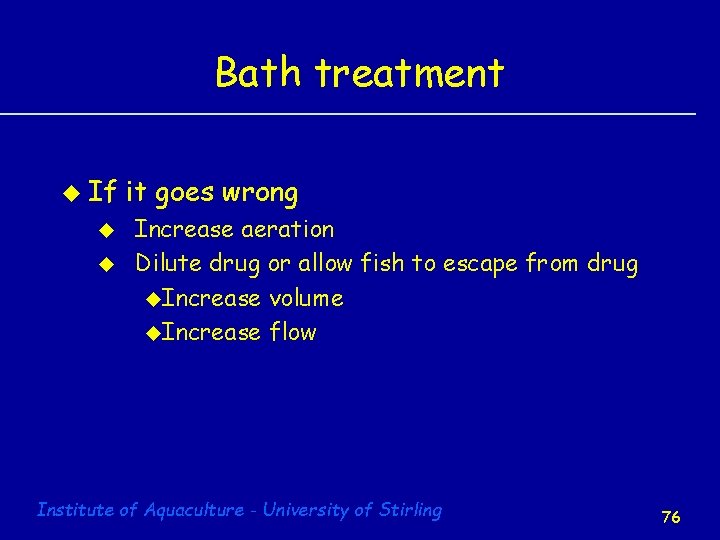 Bath treatment u If u u it goes wrong Increase aeration Dilute drug or