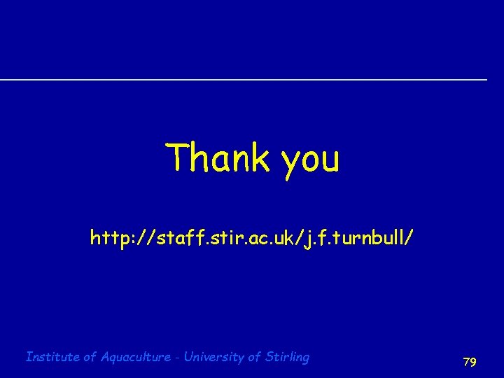 Thank you http: //staff. stir. ac. uk/j. f. turnbull/ Institute of Aquaculture - University