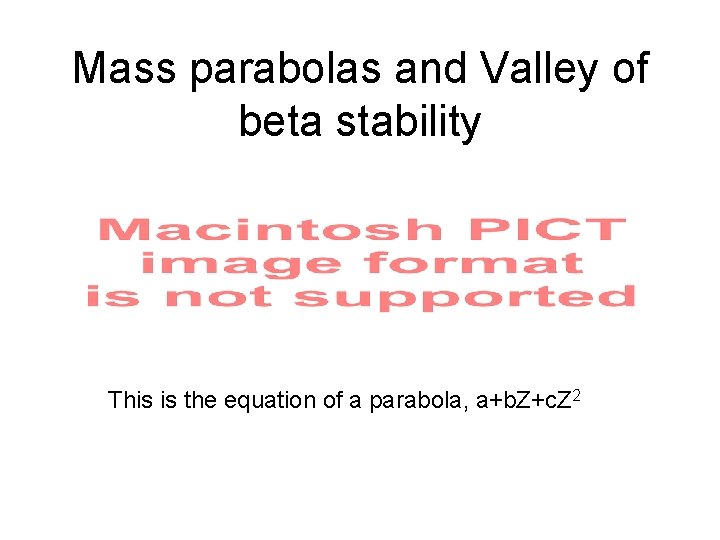 Mass parabolas and Valley of beta stability This is the equation of a parabola,