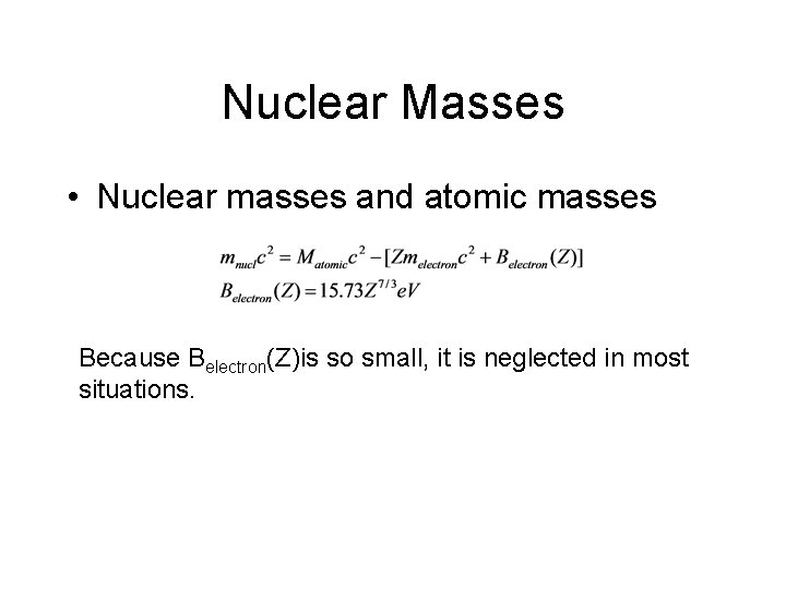 Nuclear Masses • Nuclear masses and atomic masses Because Belectron(Z)is so small, it is