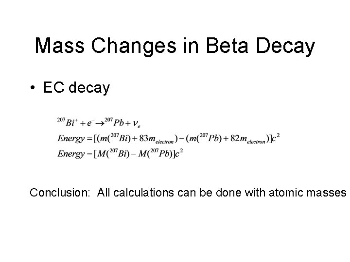 Mass Changes in Beta Decay • EC decay Conclusion: All calculations can be done