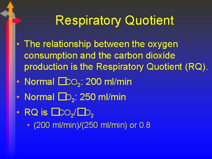 Respiratory Quotient • The relationship between the oxygen consumption and the carbon dioxide production