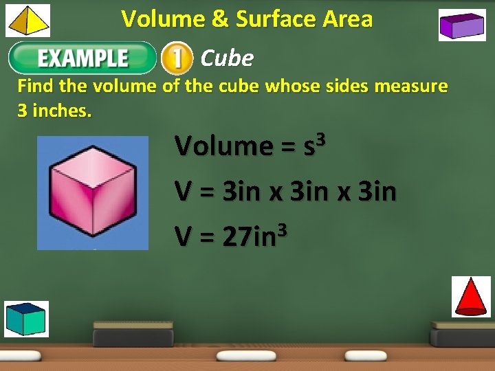 Volume & Surface Area Example 1: Cube Find the volume of the cube whose