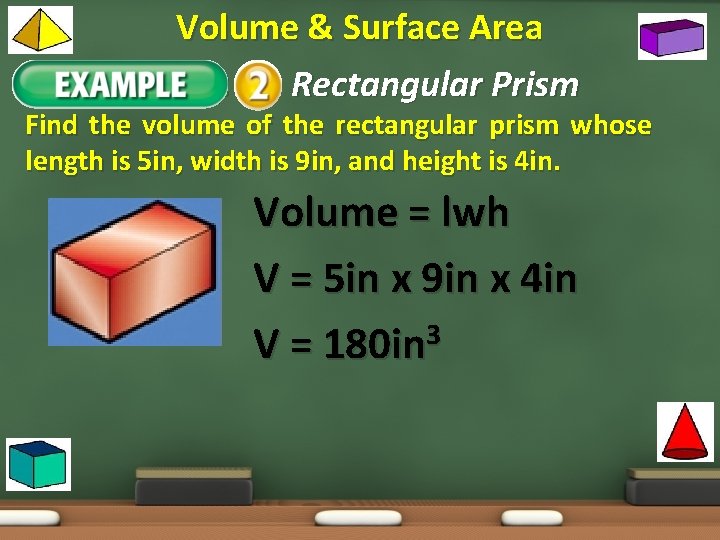Volume & Surface Area Example 1: Rectangular Prism Find the volume of the rectangular