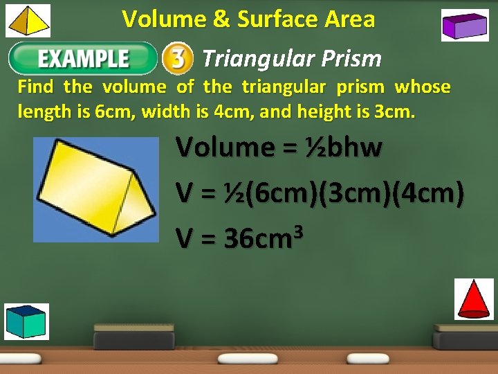 Volume & Surface Area Example 1: Triangular Prism Find the volume of the triangular