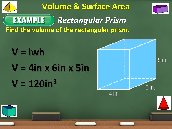 Volume & Surface Area Example 1: Rectangular Prism Find the volume of the rectangular
