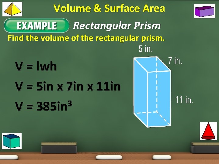 Volume & Surface Area Example 1: Rectangular Prism Find the volume of the rectangular