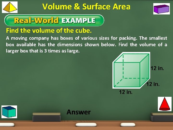 Volume & Surface Area Find the volume of the cube. A moving company has