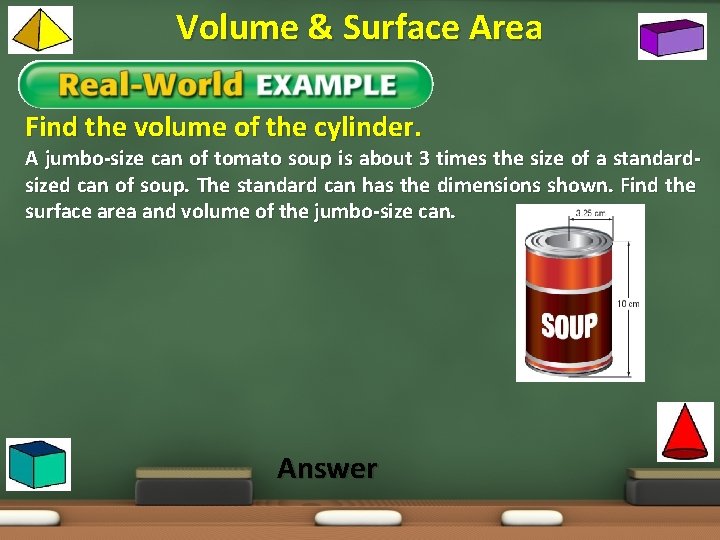 Volume & Surface Area Find the volume of the cylinder. A jumbo-size can of
