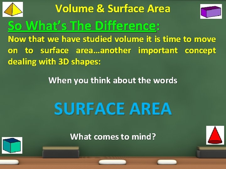 Volume & Surface Area So What’s The Difference: Now that we have studied volume