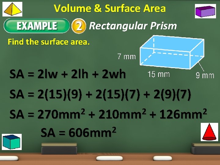 Volume & Surface Area Example 1: Rectangular Prism Find the surface area. SA =
